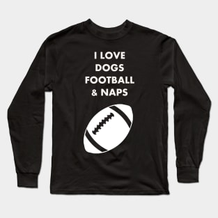 I LOVE DOGS FOOTBALL  & NAPS Long Sleeve T-Shirt